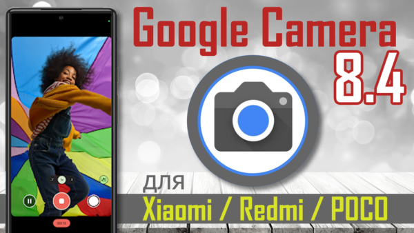 Google Camera 8.4 для Xiaomi / Redmi / Poco